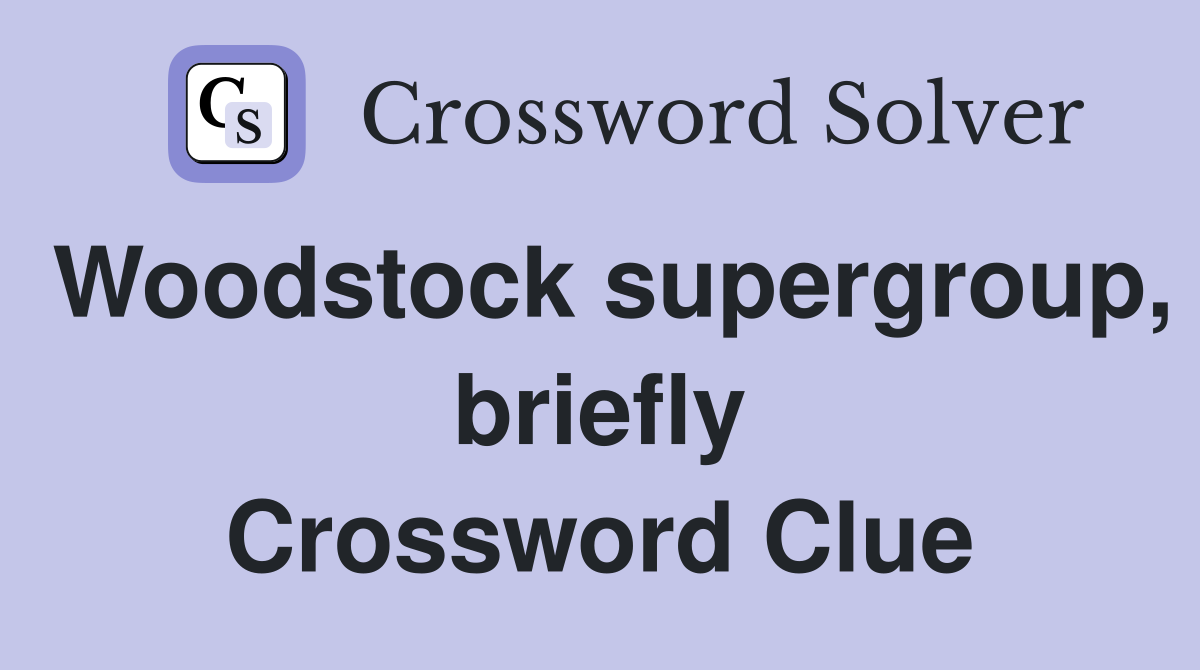 Woodstock supergroup, briefly Crossword Clue