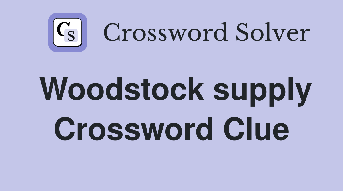 Woodstock supply Crossword Clue