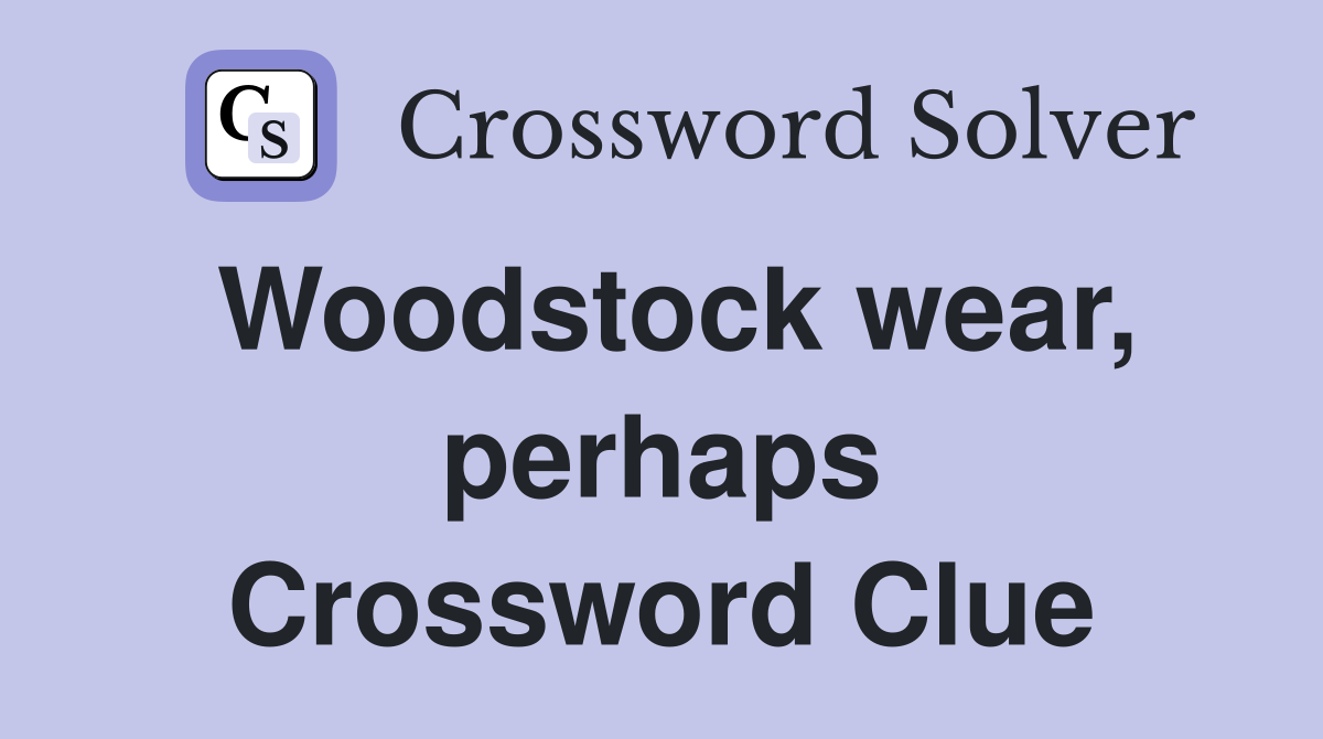 Woodstock wear, perhaps Crossword Clue