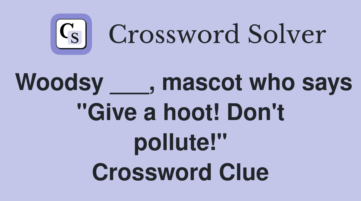 Woodsy ___, mascot who says "Give a hoot! Don't pollute!" Crossword Clue