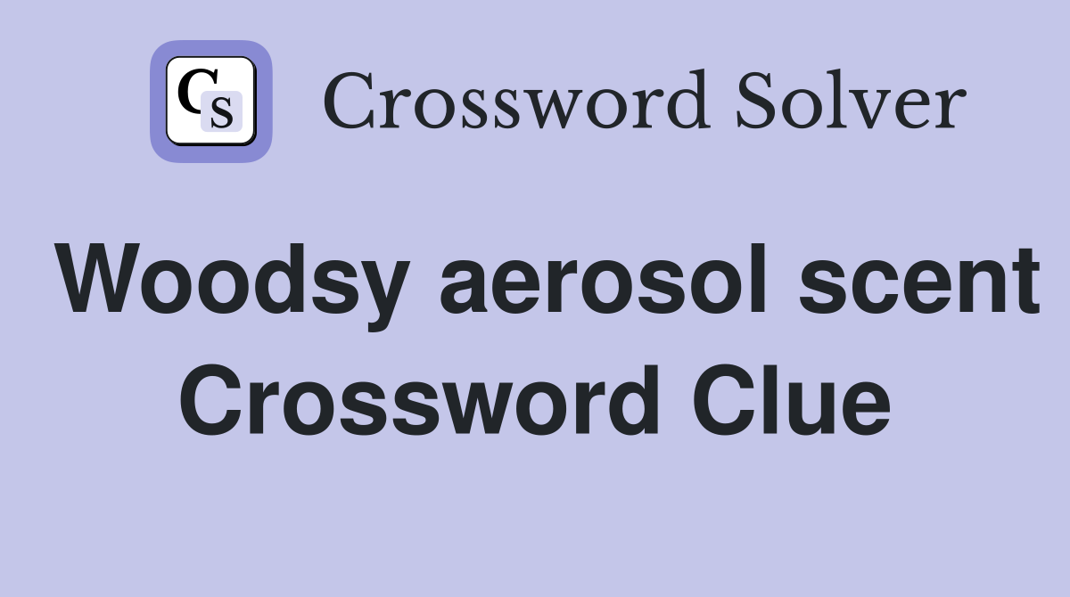 Woodsy aerosol scent Crossword Clue