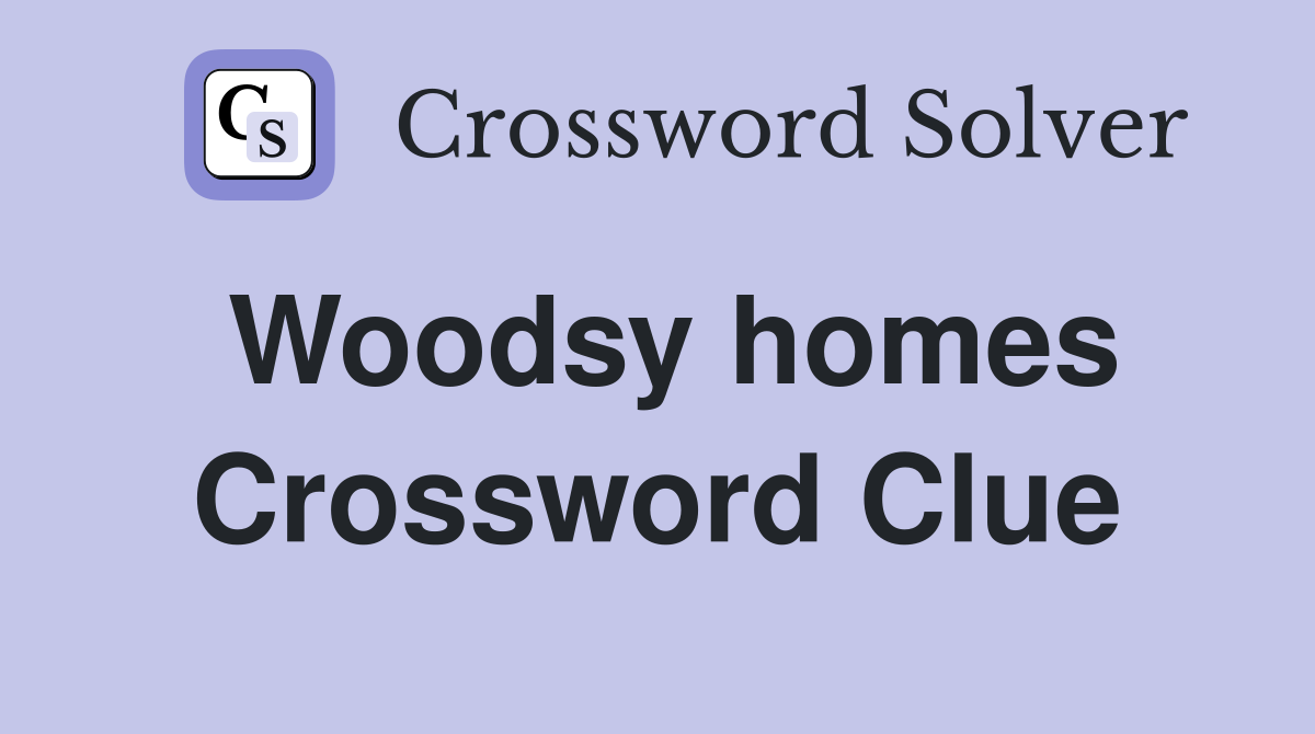Woodsy homes Crossword Clue