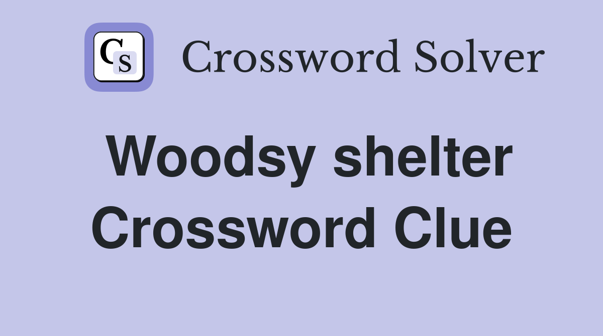 Woodsy shelter Crossword Clue