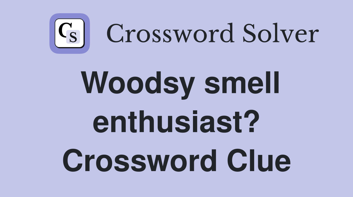 Woodsy smell enthusiast? Crossword Clue