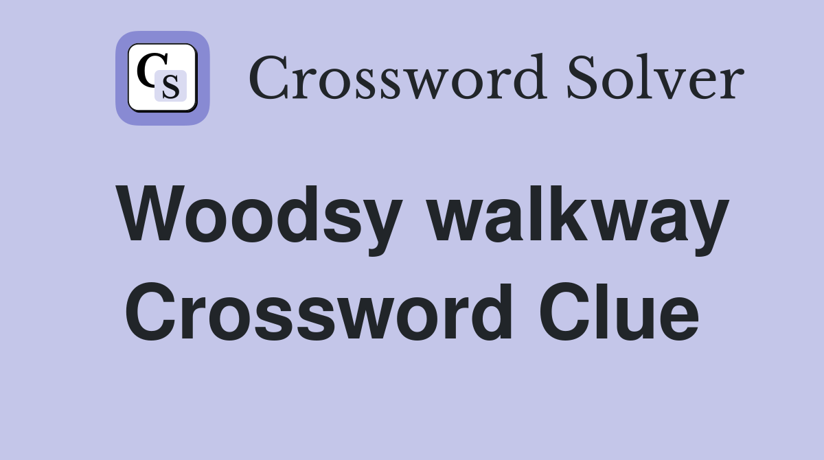 Woodsy walkway Crossword Clue