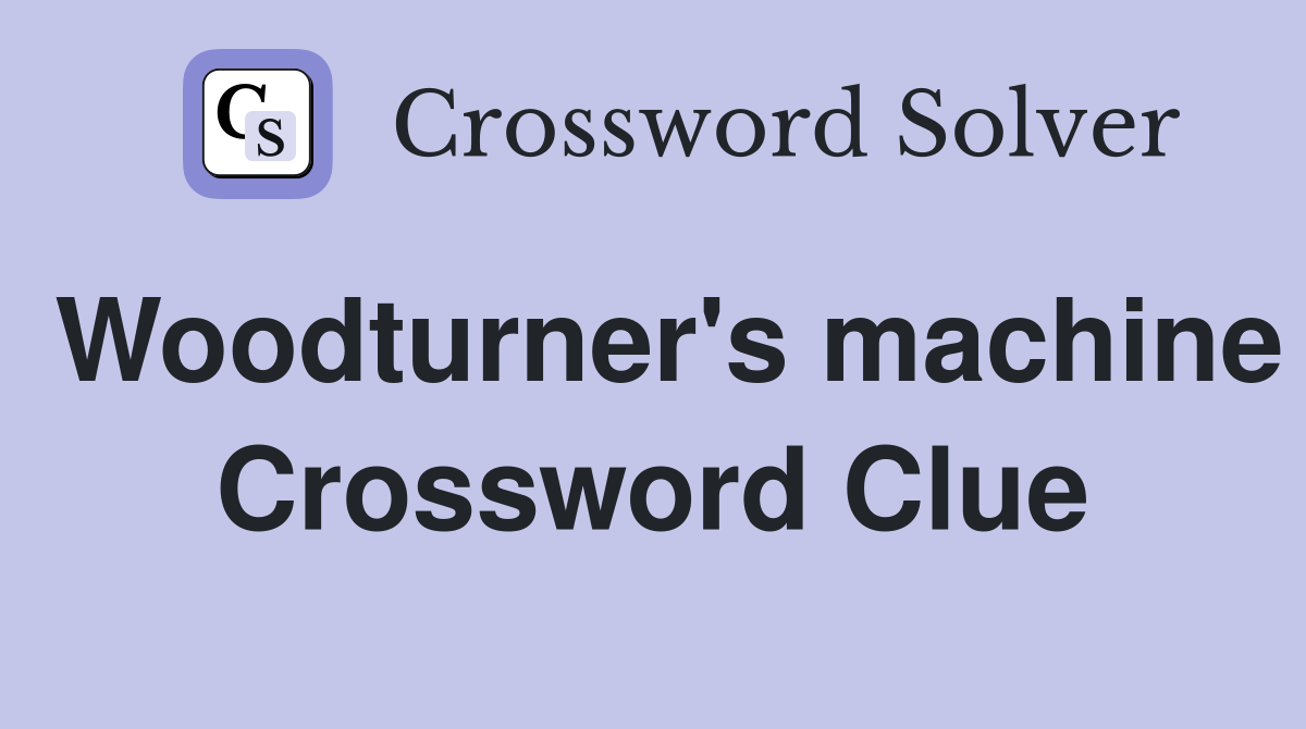 Woodturner's machine Crossword Clue
