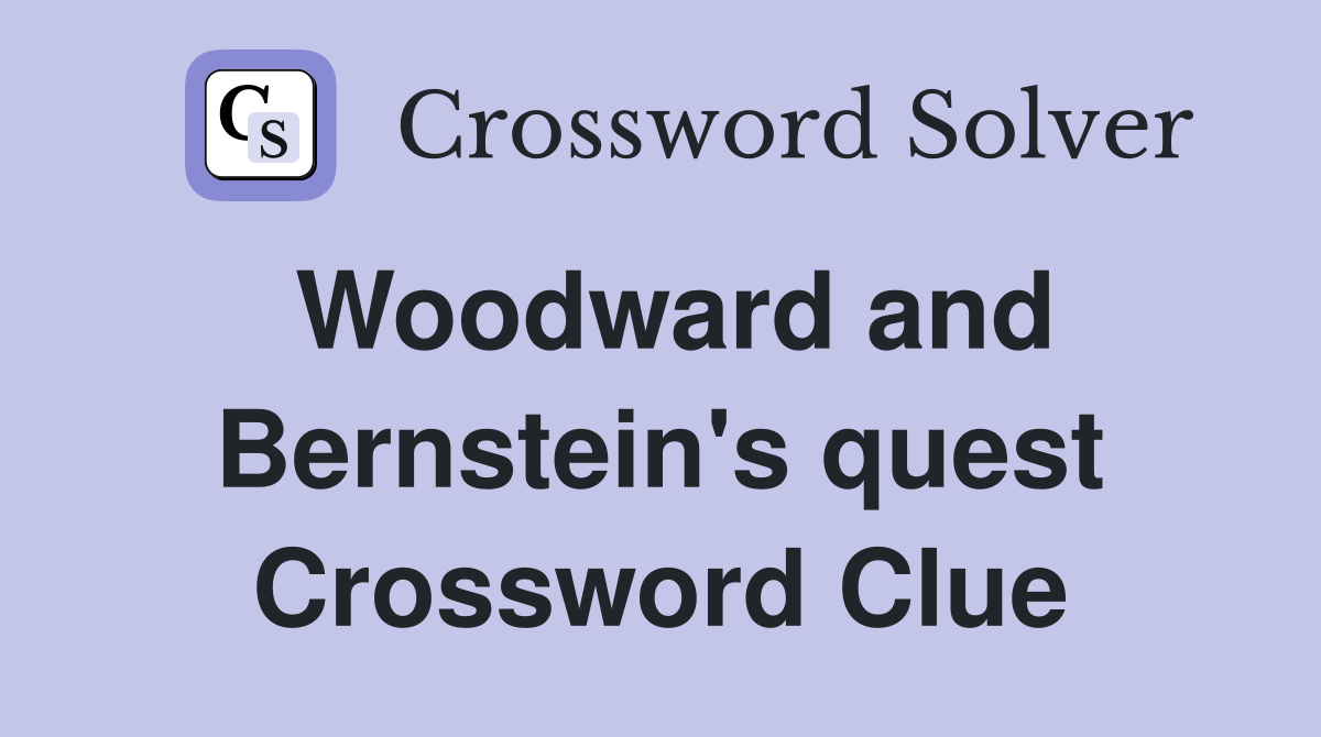 Woodward and Bernstein's quest Crossword Clue