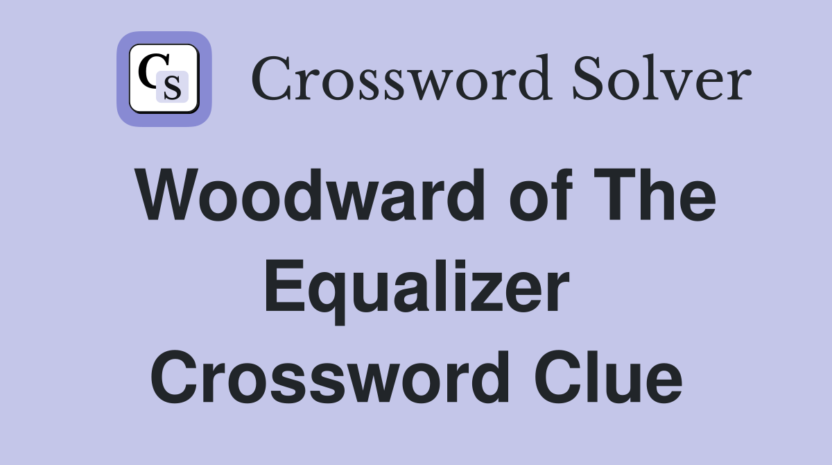 Woodward of The Equalizer Crossword Clue