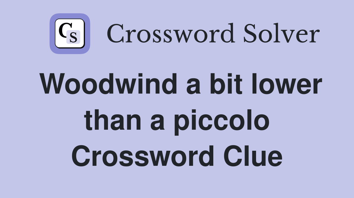 Woodwind a bit lower than a piccolo Crossword Clue