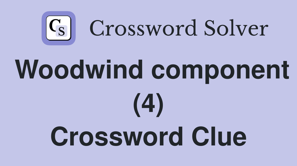 Woodwind component (4) Crossword Clue