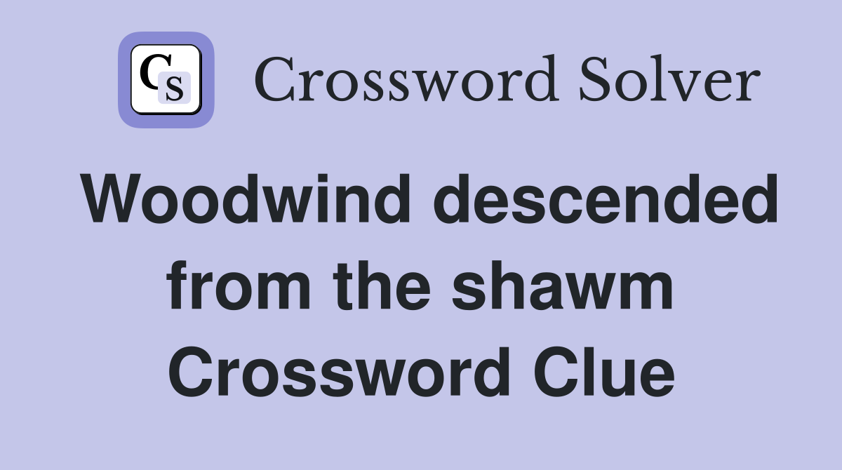 Woodwind descended from the shawm Crossword Clue