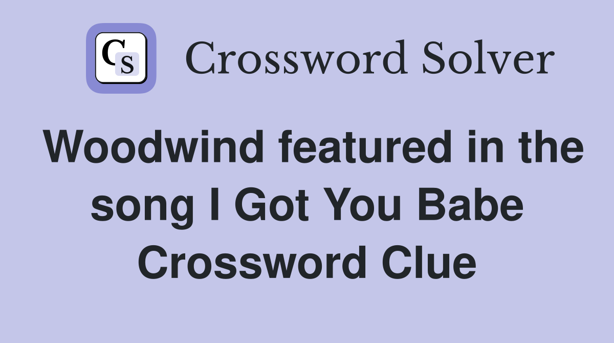 Woodwind featured in the song I Got You Babe Crossword Clue