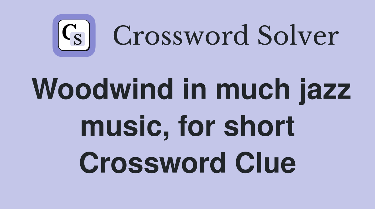 Woodwind in much jazz music, for short Crossword Clue