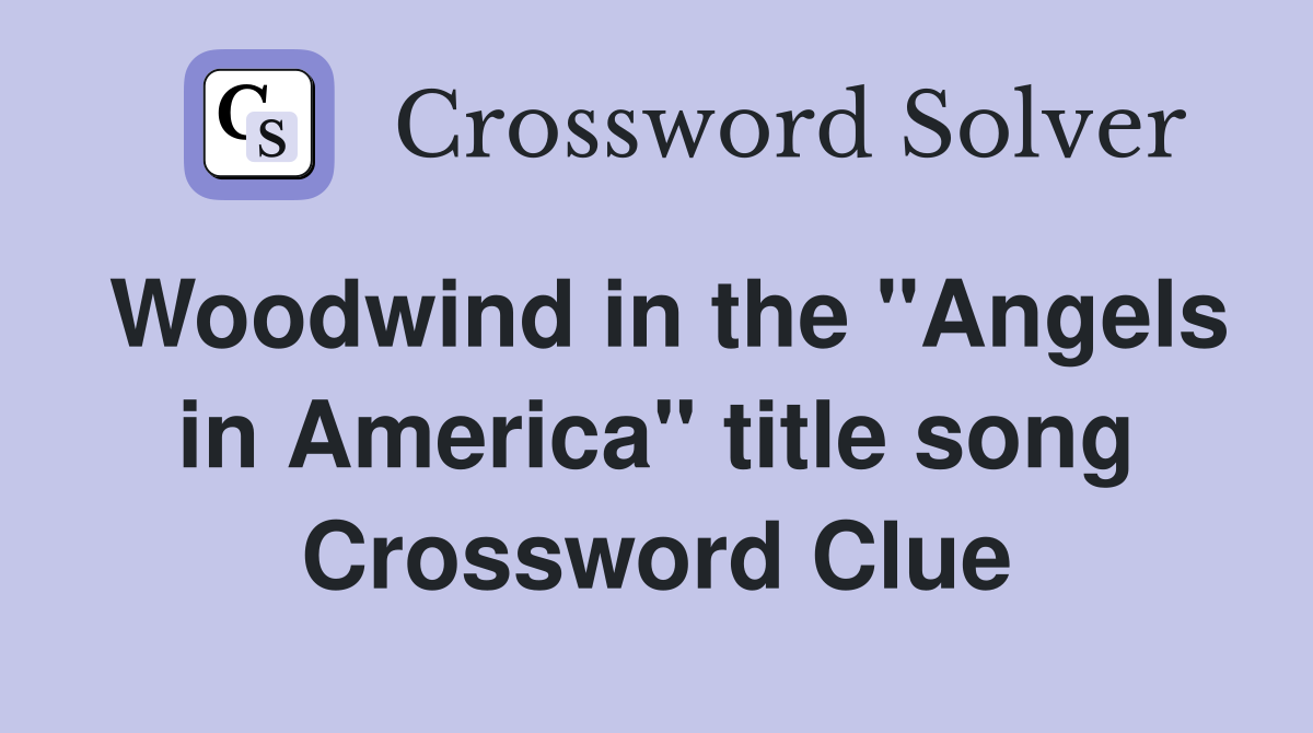 Woodwind in the "Angels in America" title song Crossword Clue