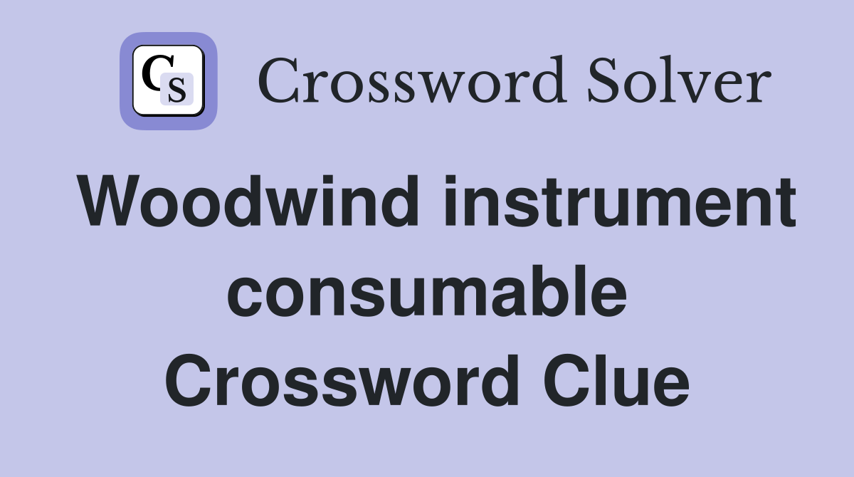 Woodwind instrument consumable Crossword Clue