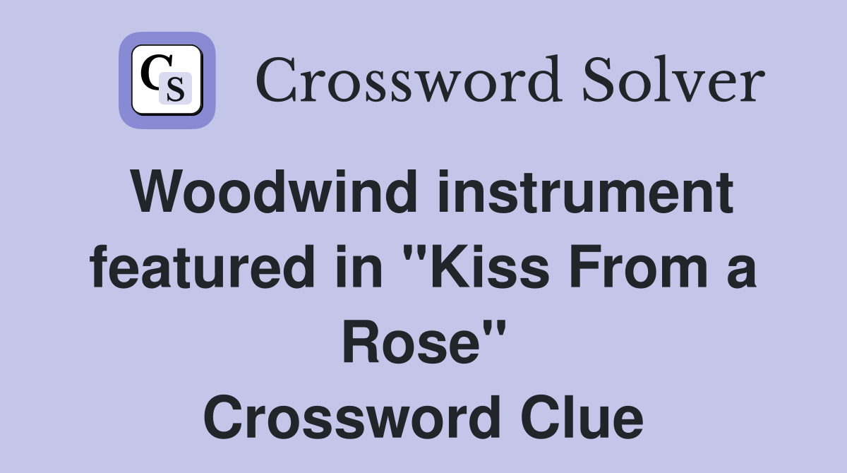 Woodwind instrument featured in "Kiss From a Rose" Crossword Clue