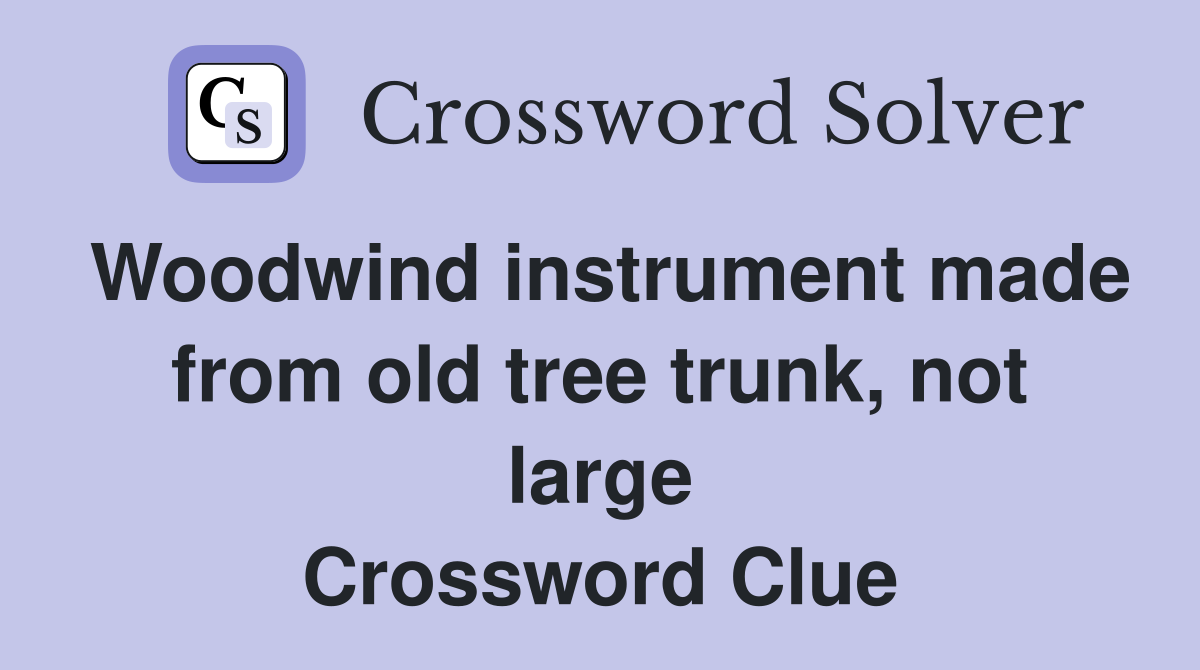 Woodwind instrument made from old tree trunk, not large Crossword Clue
