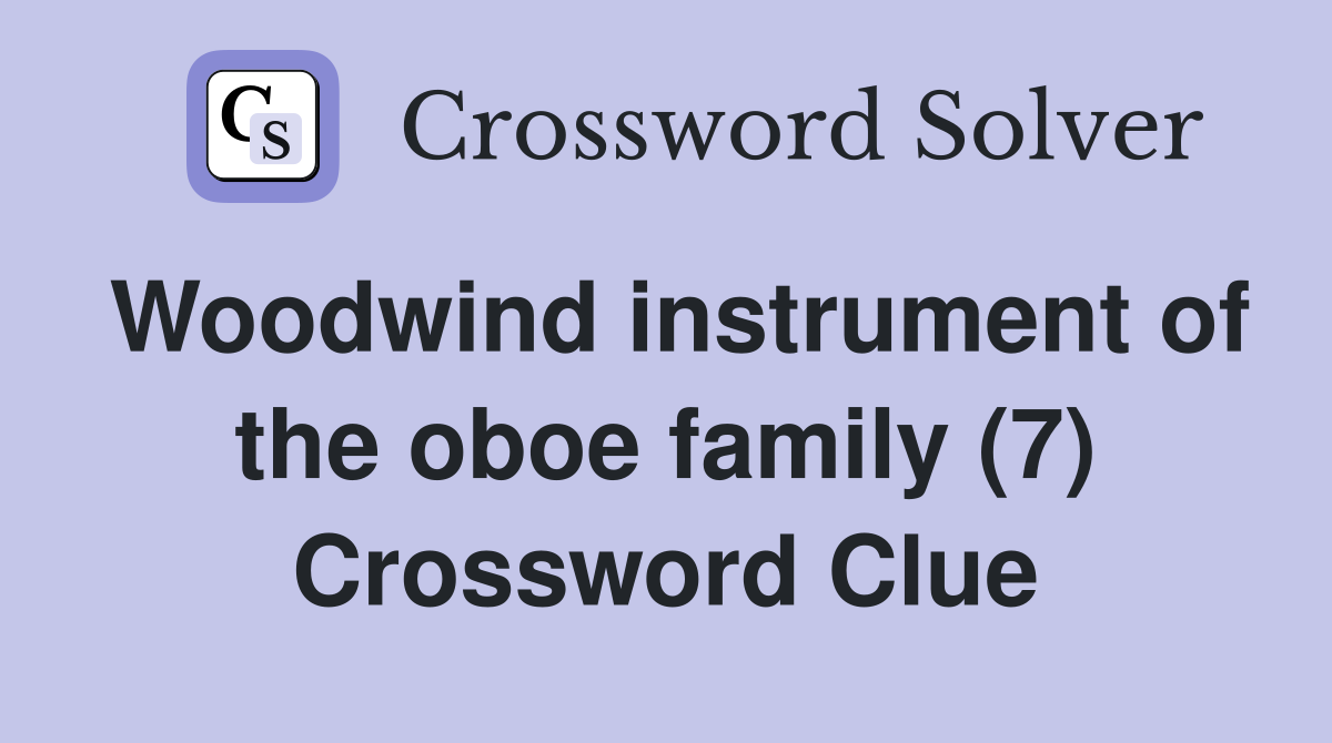 Woodwind instrument of the oboe family (7) Crossword Clue