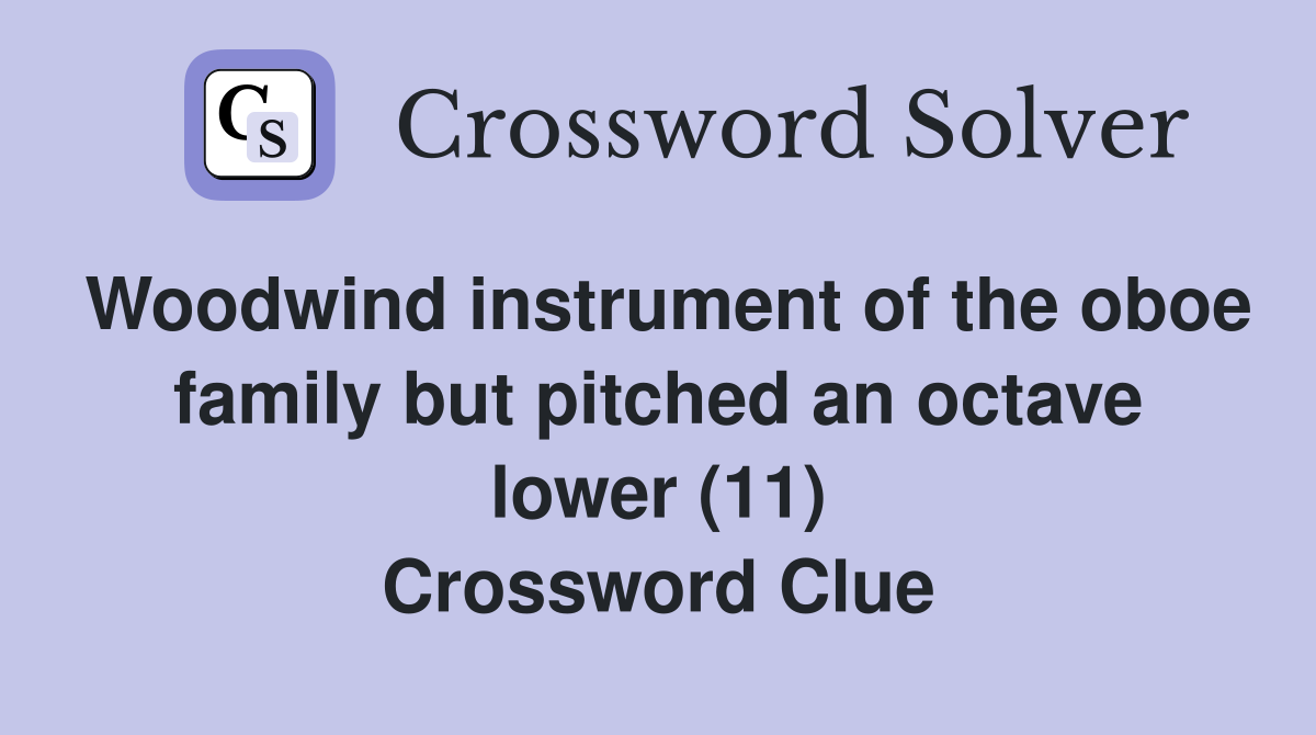 Woodwind instrument of the oboe family but pitched an octave lower (11) Crossword Clue