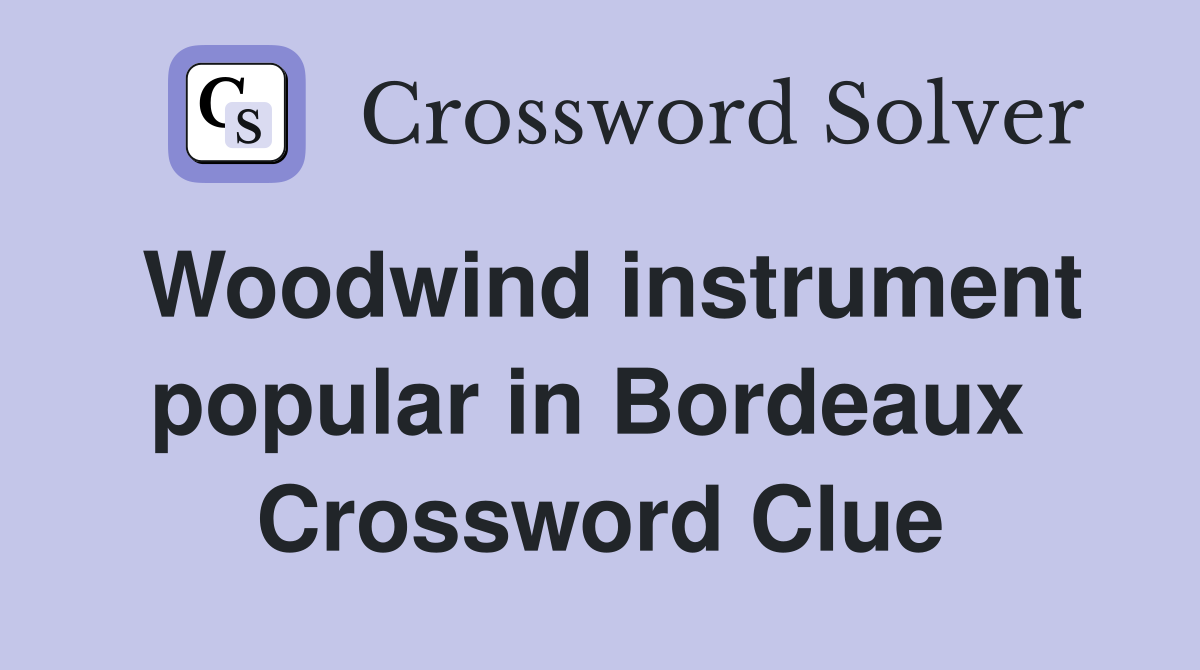 Woodwind instrument popular in Bordeaux  Crossword Clue