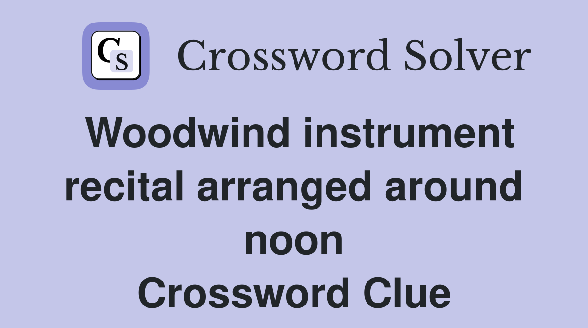 Woodwind instrument recital arranged around noon Crossword Clue