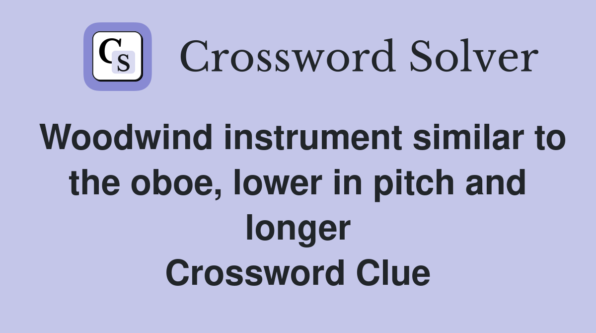 Woodwind instrument similar to the oboe, lower in pitch and longer Crossword Clue
