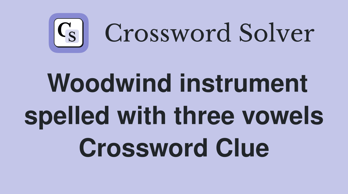 Woodwind instrument spelled with three vowels Crossword Clue