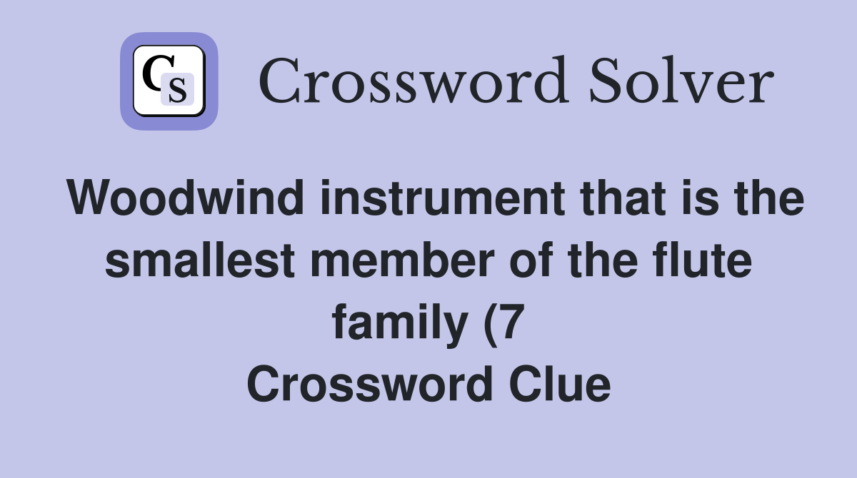 Woodwind instrument that is the smallest member of the flute family (7 Woodwind instrument that is the smallest member of the flute family (7