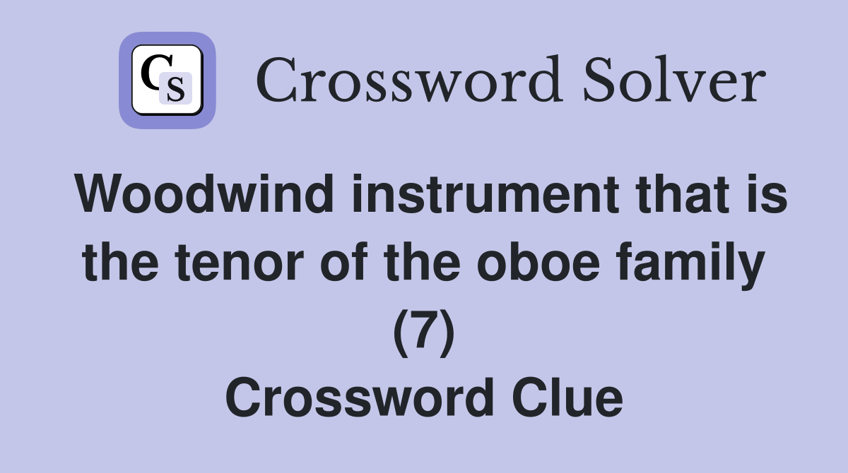 Woodwind instrument that is the tenor of the oboe family (7) Crossword Clue