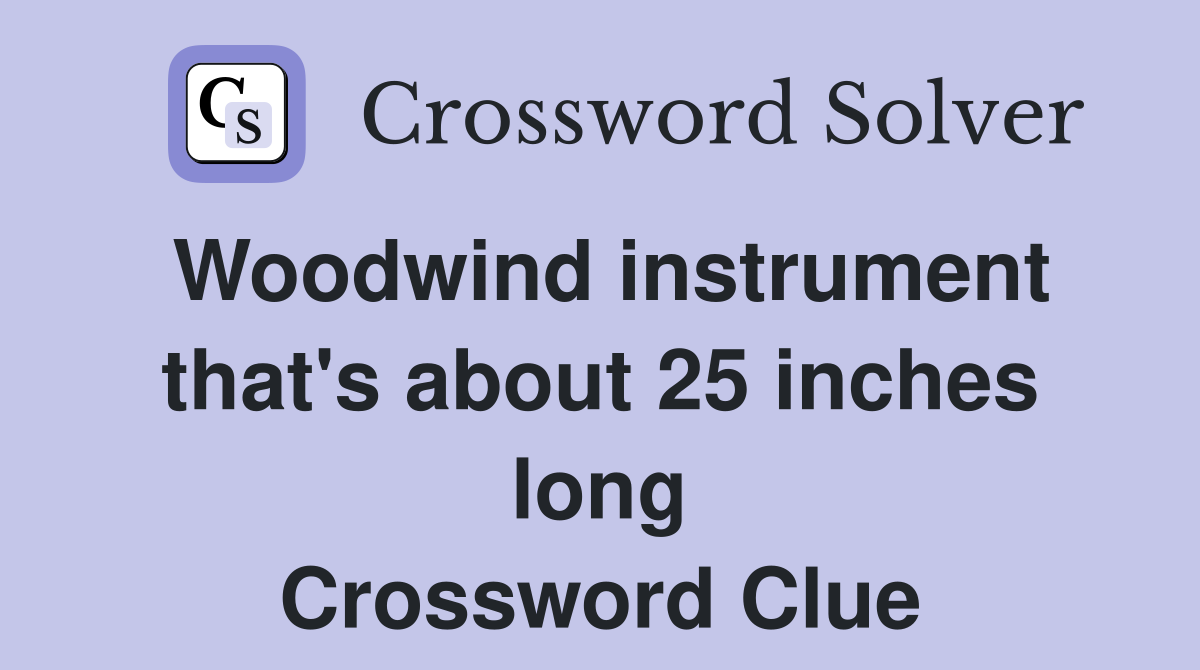Woodwind instrument that's about 25 inches long Crossword Clue