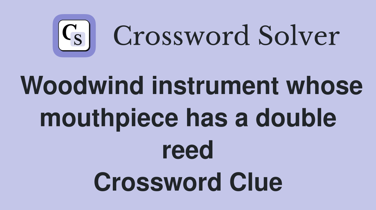 Woodwind instrument whose mouthpiece has a double reed Crossword Clue