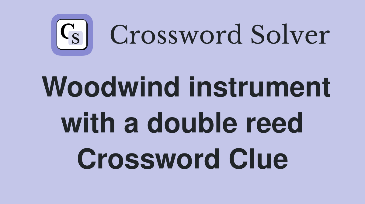 Woodwind instrument with a double reed Crossword Clue