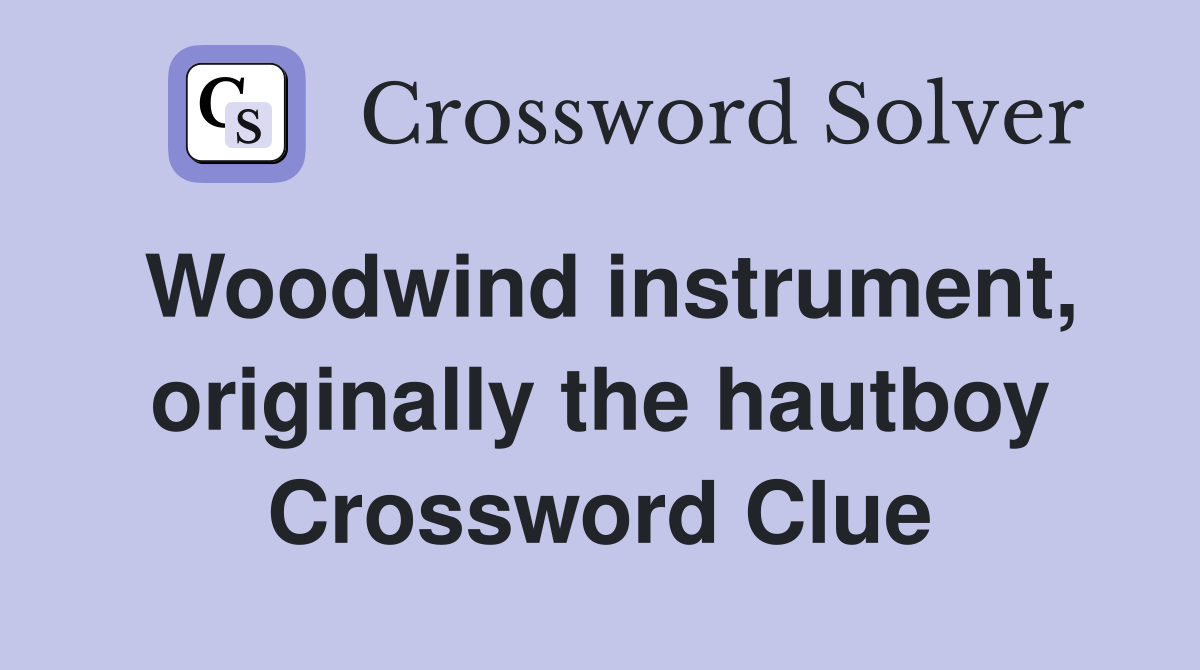 Woodwind instrument, originally the hautboy Crossword Clue