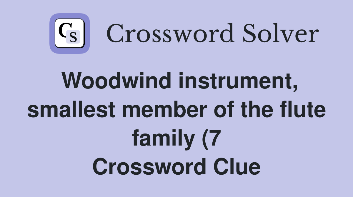 Woodwind instrument smallest member of the flute family (7 Woodwind instrument smallest member of the flute family (7
