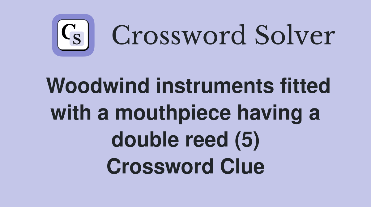Woodwind instruments fitted with a mouthpiece having a double reed (5) Crossword Clue