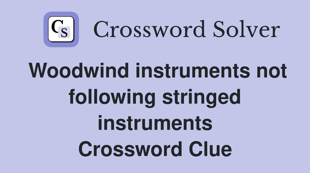Woodwind instruments not following stringed instruments Crossword Clue