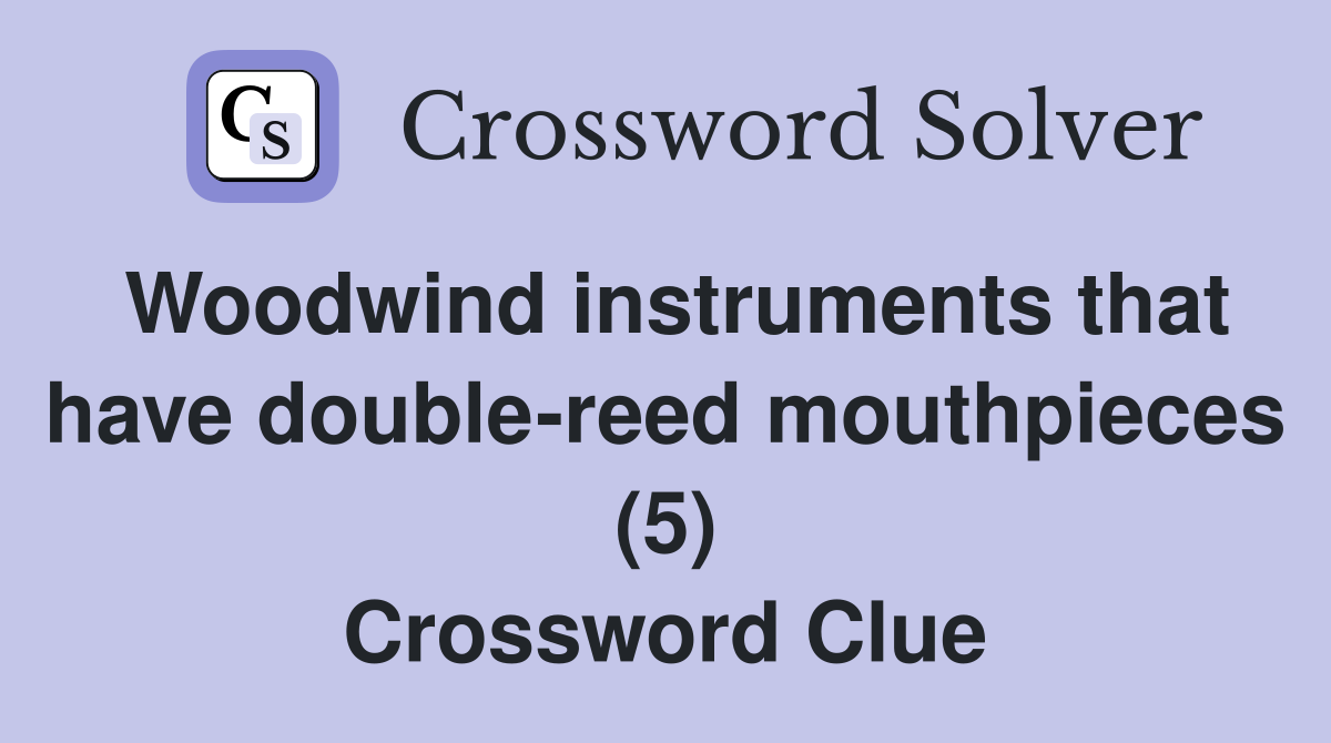 Woodwind instruments that have double-reed mouthpieces (5) Crossword Clue