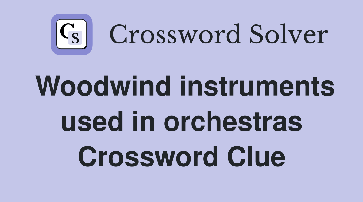 Woodwind instruments used in orchestras Crossword Clue