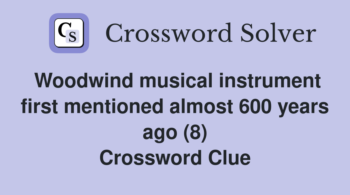 Woodwind musical instrument first mentioned almost 600 years ago (8) Crossword Clue
