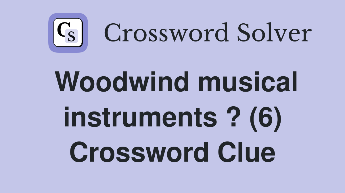 Woodwind musical instruments ? (6) Crossword Clue