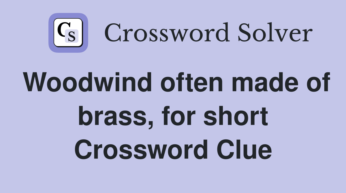 Woodwind often made of brass, for short Crossword Clue