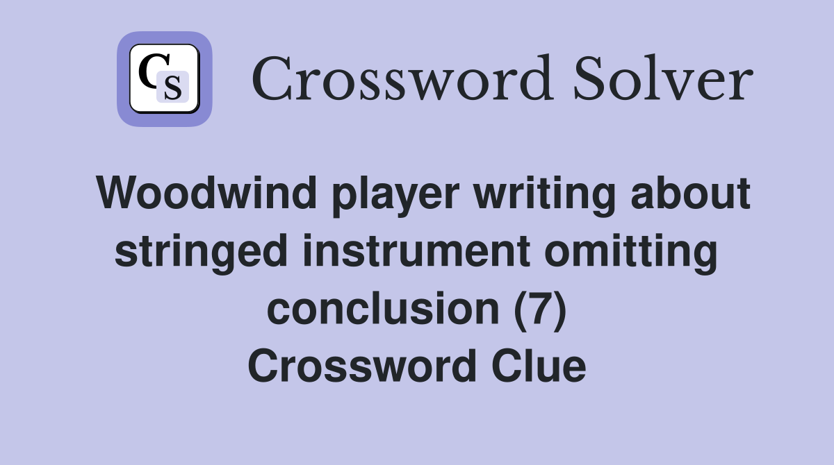 Woodwind player writing about stringed instrument omitting conclusion (7) Crossword Clue