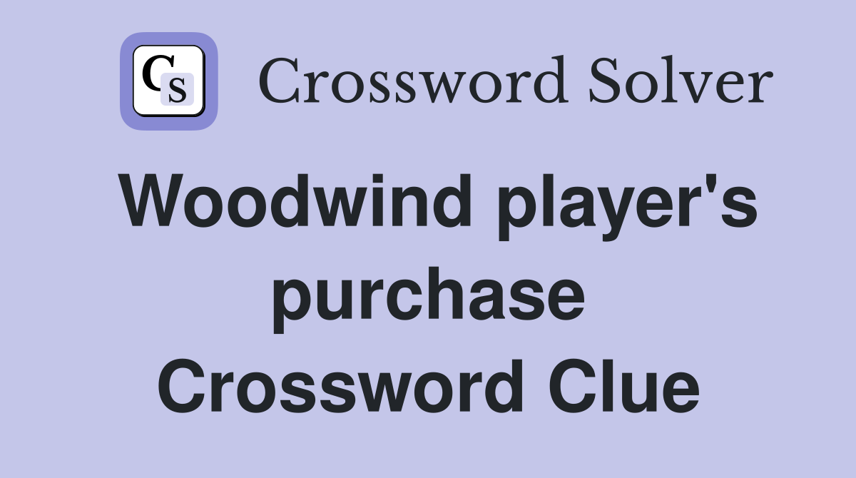 Woodwind player's purchase Crossword Clue