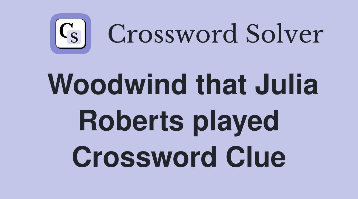 Woodwind that Julia Roberts played Crossword Clue