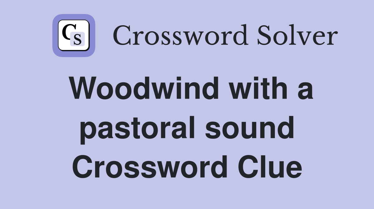 Woodwind with a pastoral sound Crossword Clue