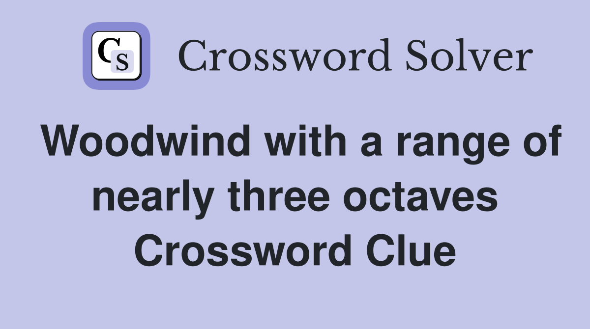 Woodwind with a range of nearly three octaves Crossword Clue