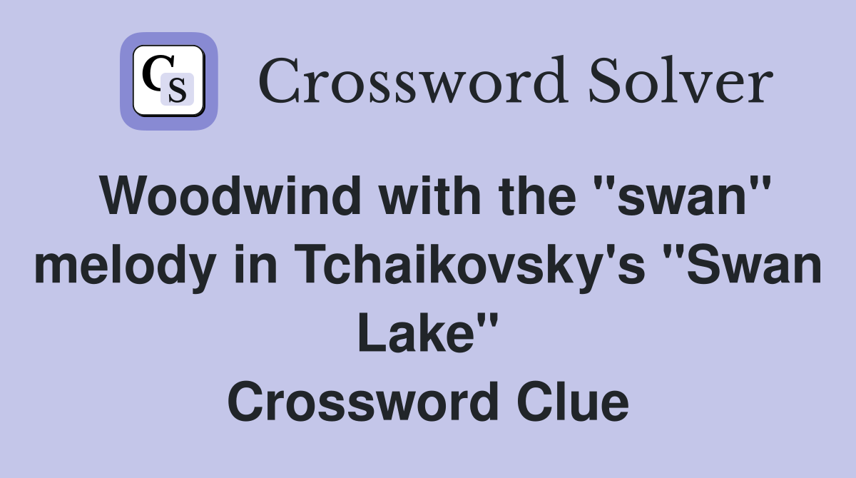 Woodwind with the "swan" melody in Tchaikovsky's "Swan Lake" Crossword Clue
