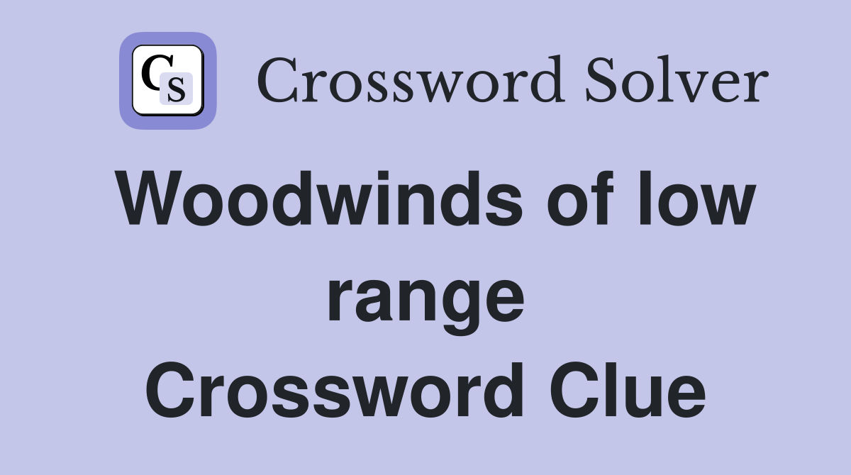 Woodwinds of low range Crossword Clue
