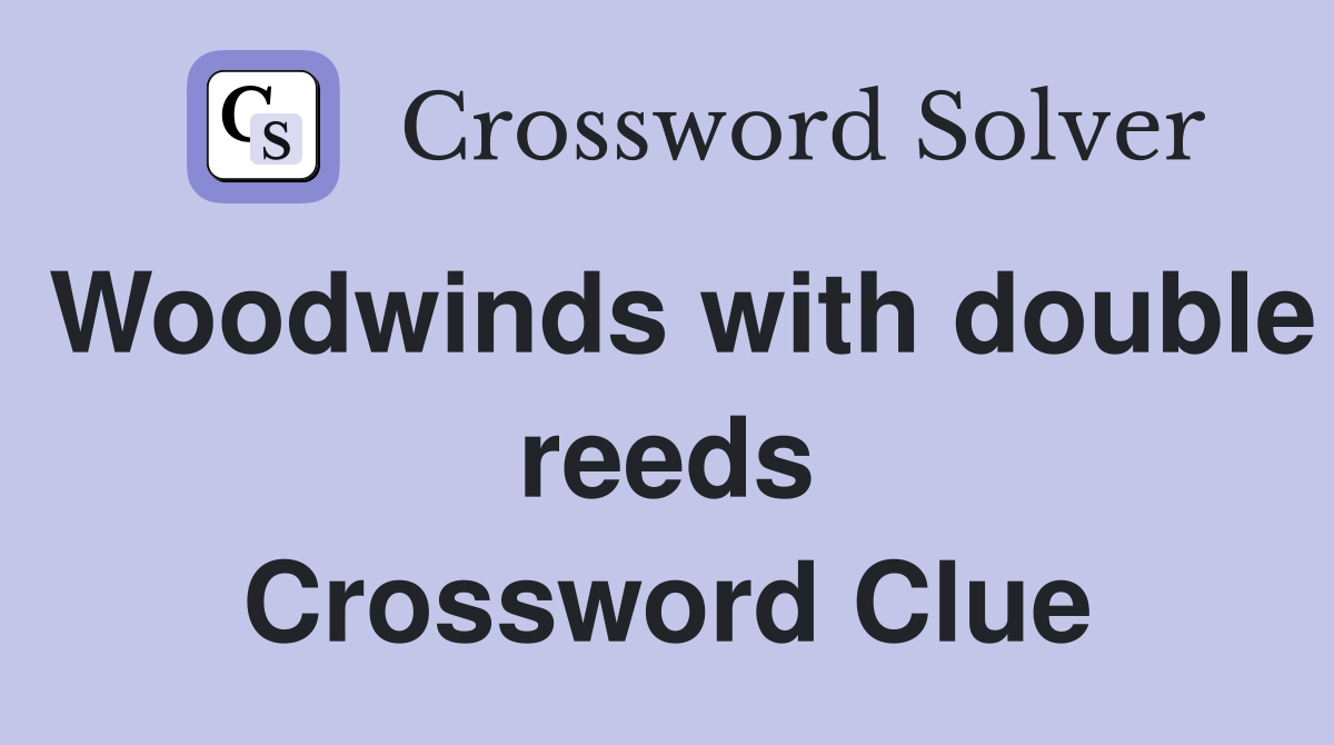 Woodwinds with double reeds Crossword Clue