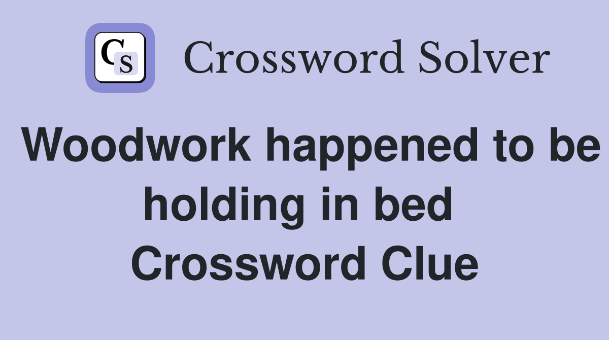 Woodwork happened to be holding in bed  Crossword Clue